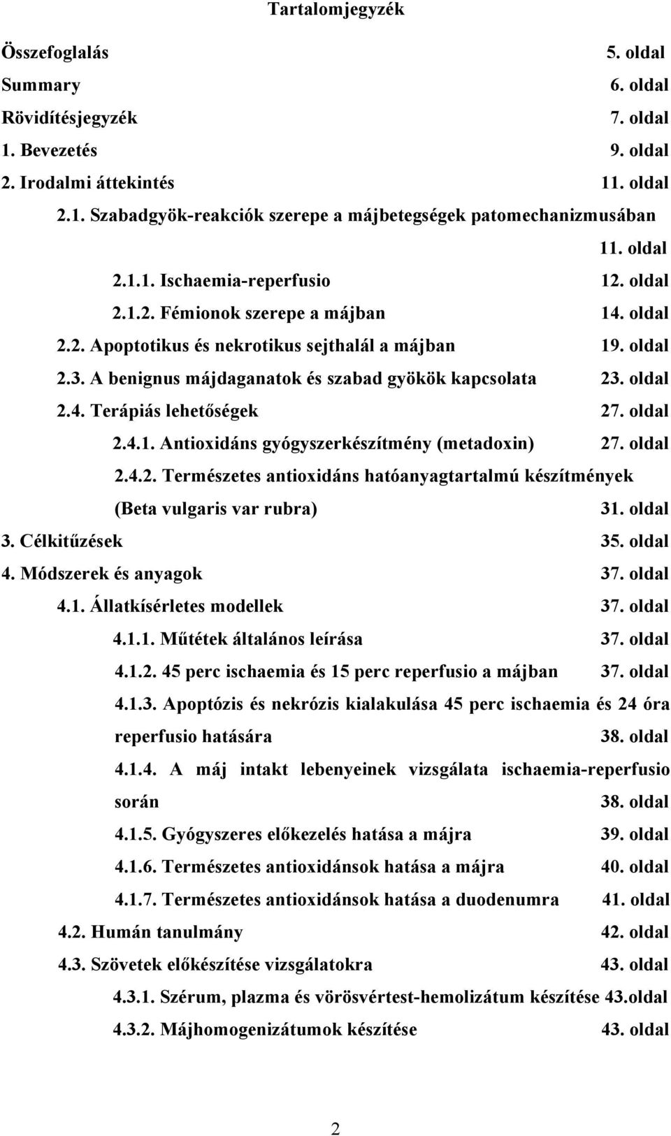 A benignus májdaganatok és szabad gyökök kapcsolata 23. oldal 2.4. Terápiás lehetőségek 27. oldal 2.4.1. Antioxidáns gyógyszerkészítmény (metadoxin) 27. oldal 2.4.2. Természetes antioxidáns hatóanyagtartalmú készítmények (Beta vulgaris var rubra) 31.