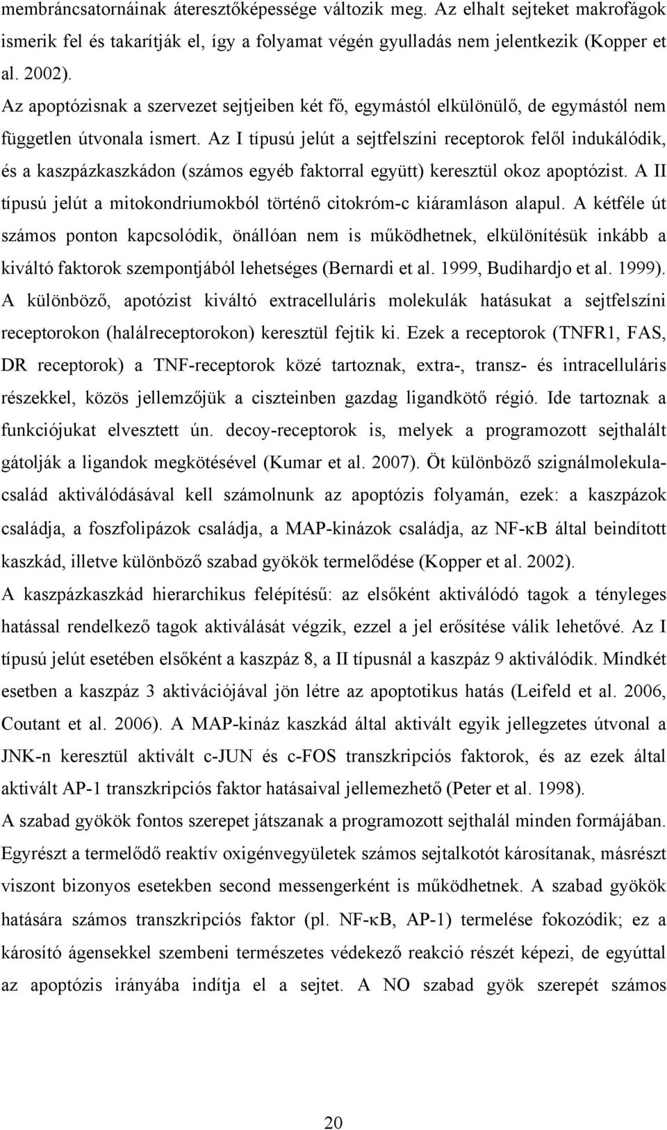 Az I típusú jelút a sejtfelszíni receptorok felől indukálódik, és a kaszpázkaszkádon (számos egyéb faktorral együtt) keresztül okoz apoptózist.