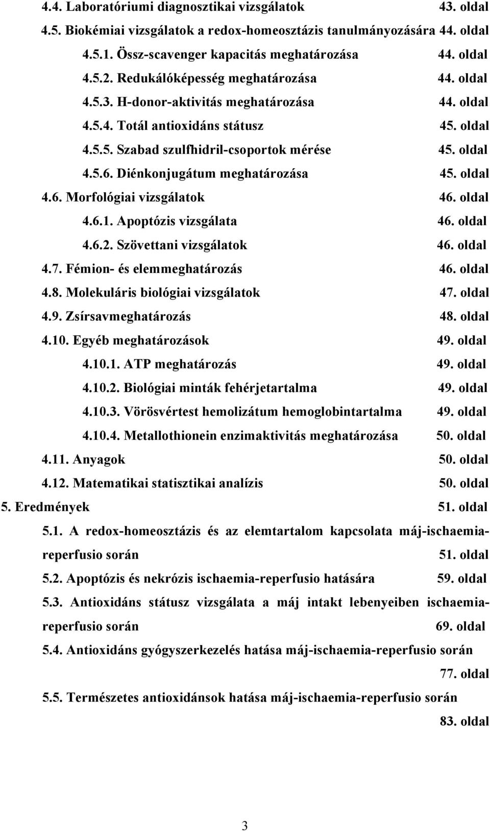 Diénkonjugátum meghatározása 45. oldal 4.6. Morfológiai vizsgálatok 46. oldal 4.6.1. Apoptózis vizsgálata 46. oldal 4.6.2. Szövettani vizsgálatok 46. oldal 4.7. Fémion- és elemmeghatározás 46.
