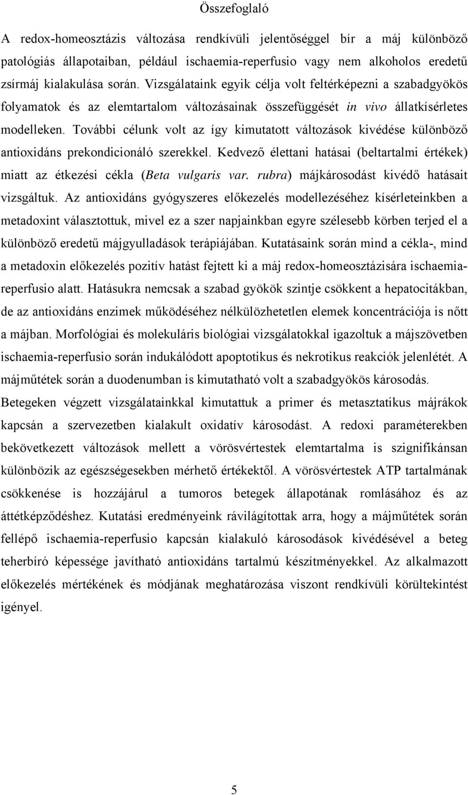 További célunk volt az így kimutatott változások kivédése különböző antioxidáns prekondicionáló szerekkel. Kedvező élettani hatásai (beltartalmi értékek) miatt az étkezési cékla (Beta vulgaris var.