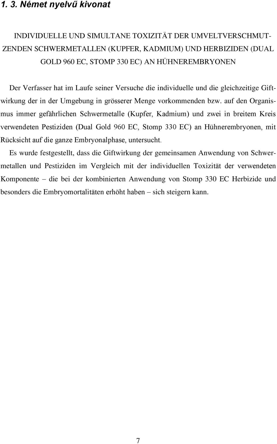 auf den Organismus immer gefährlichen Schwermetalle (Kupfer, Kadmium) und zwei in breitem Kreis verwendeten Pestiziden (Dual Gold 960 EC, Stomp 330 EC) an Hühnerembryonen, mit Rücksicht auf die ganze