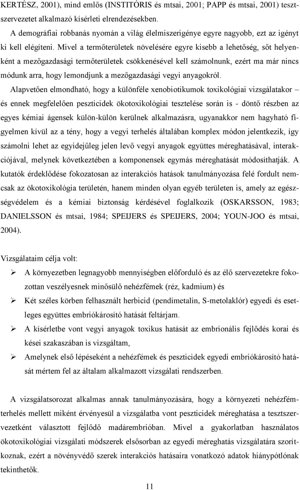 Mivel a termőterületek növelésére egyre kisebb a lehetőség, sőt helyenként a mezőgazdasági termőterületek csökkenésével kell számolnunk, ezért ma már nincs módunk arra, hogy lemondjunk a