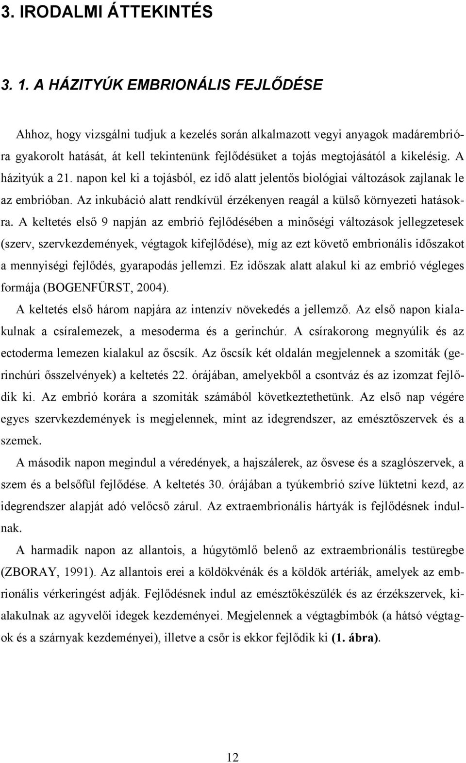 kikelésig. A házityúk a 21. napon kel ki a tojásból, ez idő alatt jelentős biológiai változások zajlanak le az embrióban. Az inkubáció alatt rendkívül érzékenyen reagál a külső környezeti hatásokra.