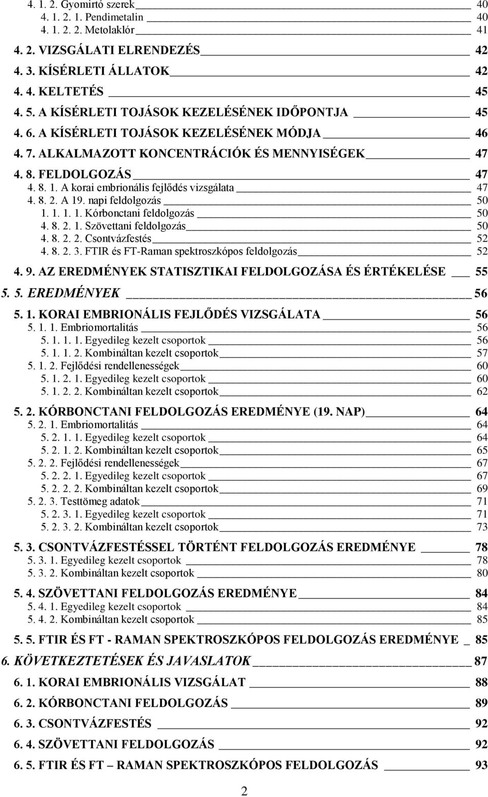 A korai embrionális fejlődés vizsgálata 47 4. 8. 2. A 19. napi feldolgozás 50 1. 1. 1. 1. Kórbonctani feldolgozás 50 4. 8. 2. 1. Szövettani feldolgozás 50 4. 8. 2. 2. Csontvázfestés 52 4. 8. 2. 3.