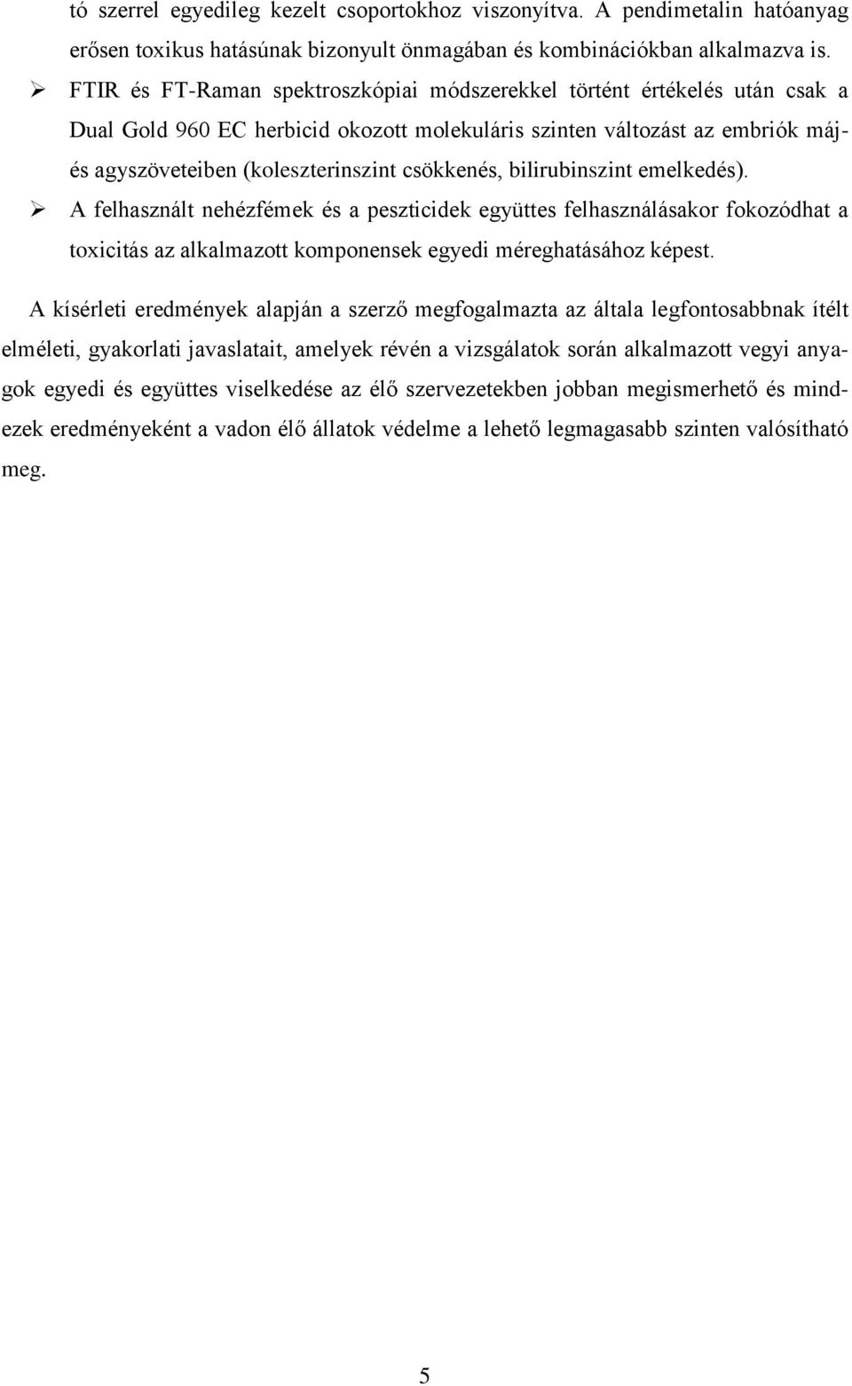 csökkenés, bilirubinszint emelkedés). A felhasznált nehézfémek és a peszticidek együttes felhasználásakor fokozódhat a toxicitás az alkalmazott komponensek egyedi méreghatásához képest.