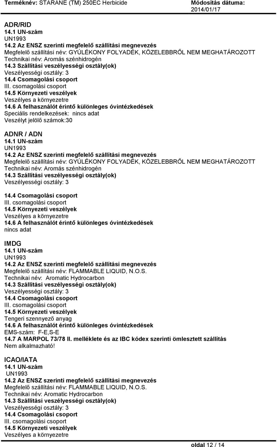 6 A felhasználót érintő különleges óvintézkedések Speciális rendelkezések: nincs adat Veszélyt jelölő számok:30 ADNR / ADN 14.1 UN-szám UN1993 14.