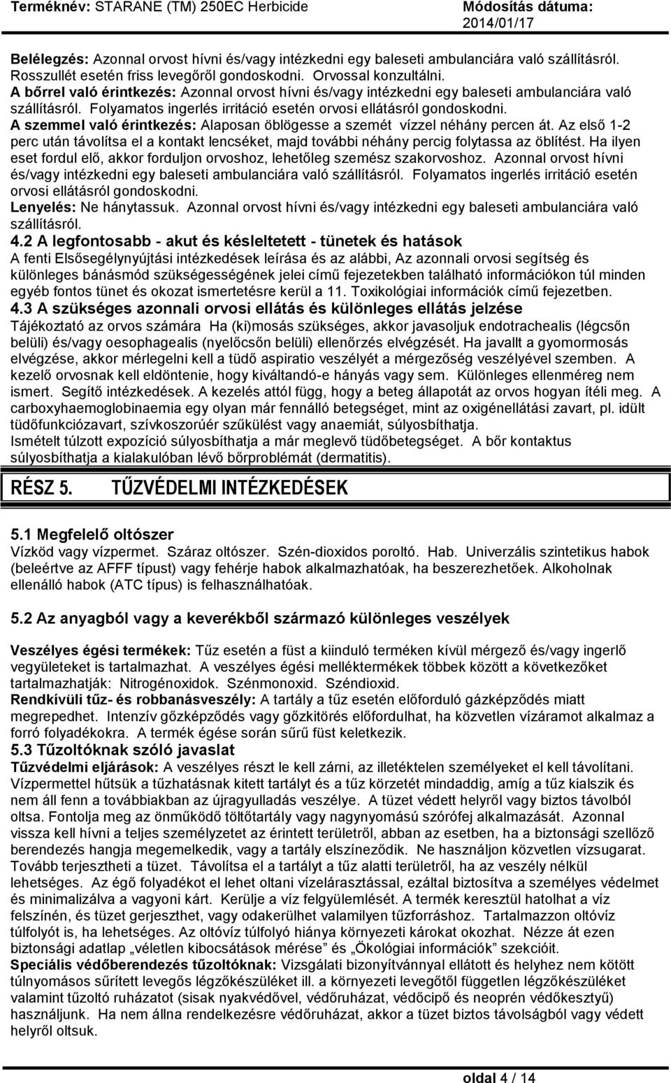 A szemmel való érintkezés: Alaposan öblögesse a szemét vízzel néhány percen át. Az első 1-2 perc után távolítsa el a kontakt lencséket, majd további néhány percig folytassa az öblítést.