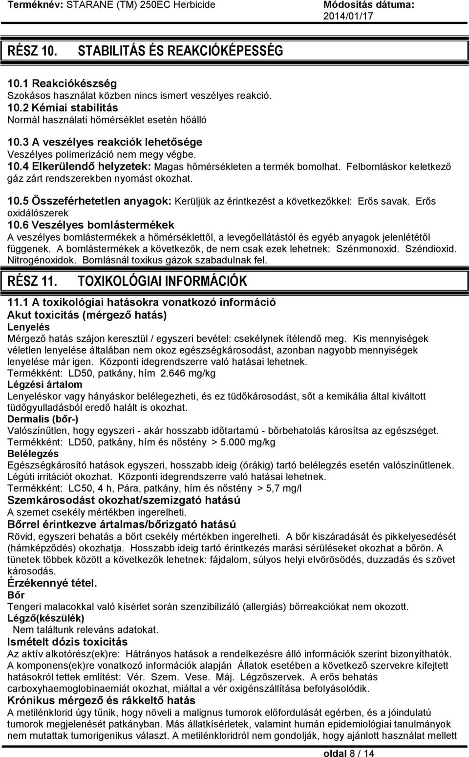 Felbomláskor keletkező gáz zárt rendszerekben nyomást okozhat. 10.5 Összeférhetetlen anyagok: Kerüljük az érintkezést a következőkkel: Erős savak. Erős oxidálószerek 10.