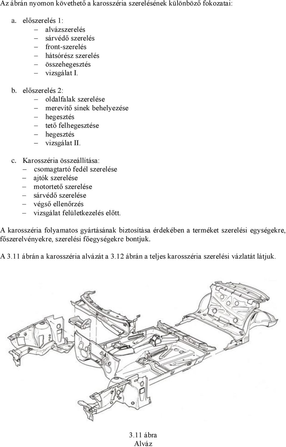 előszerelés 2: oldalfalak szerelése merevítő sínek behelyezése hegesztés tető felhegesztése hegesztés vizsgálat II. c.