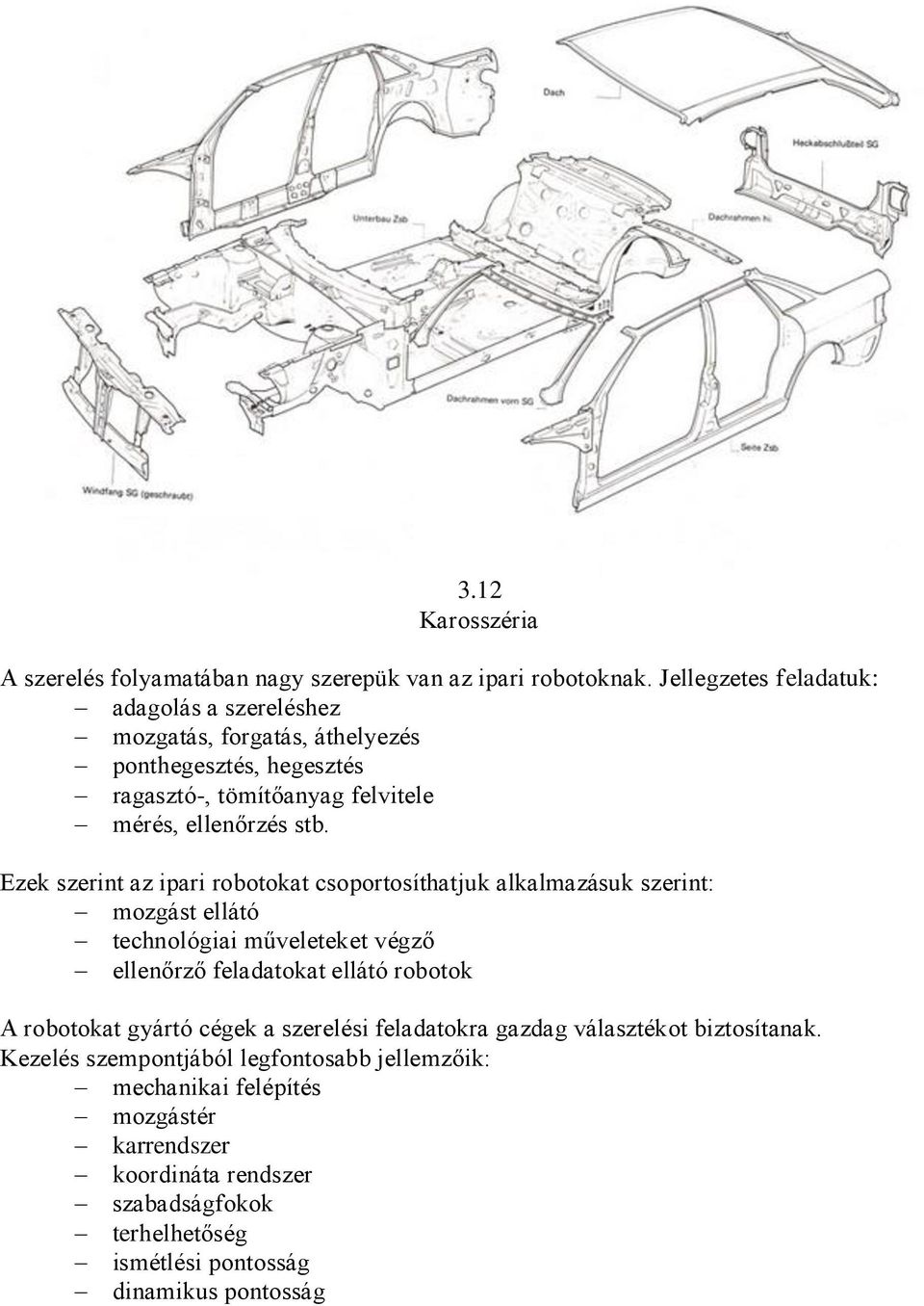 Ezek szerint az ipari robotokat csoportosíthatjuk alkalmazásuk szerint: mozgást ellátó technológiai műveleteket végző ellenőrző feladatokat ellátó robotok A