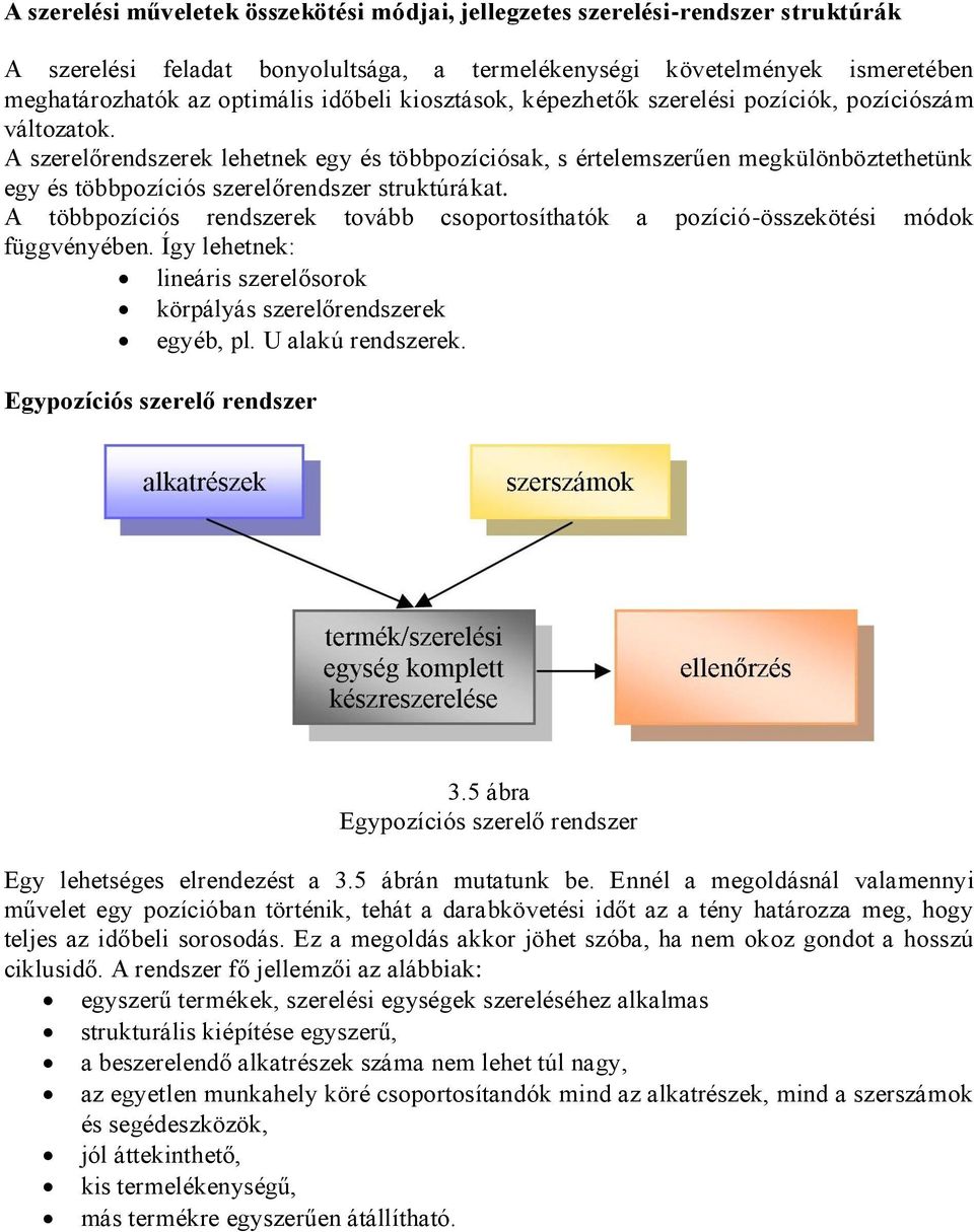 A szerelőrendszerek lehetnek egy és többpozíciósak, s értelemszerűen megkülönböztethetünk egy és többpozíciós szerelőrendszer struktúrákat.