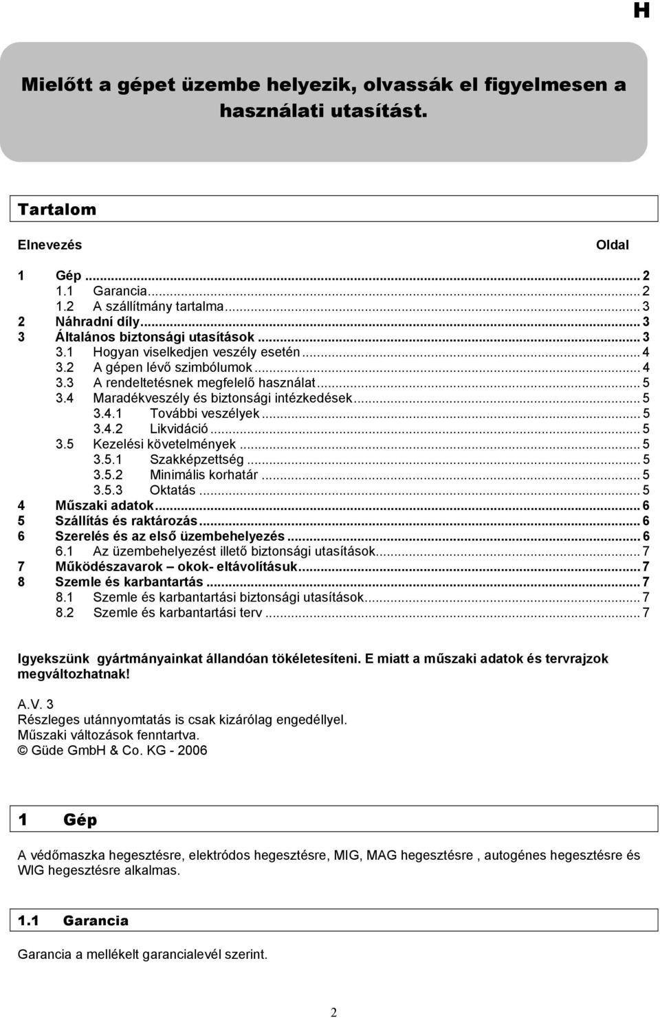 4 Maradékveszély és biztonsági intézkedések... 5 3.4.1 További veszélyek... 5 3.4.2 Likvidáció... 5 3.5 Kezelési követelmények... 5 3.5.1 Szakképzettség... 5 3.5.2 Minimális korhatár... 5 3.5.3 Oktatás.