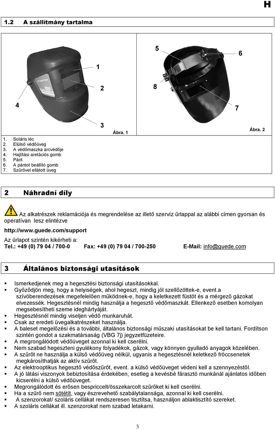 com/support Az űrlapot szintén kikérheti a: Tel.: +49 (0) 79 04 / 700-0 Fax: +49 (0) 79 04 / 700-250 E-Mail: info@guede.