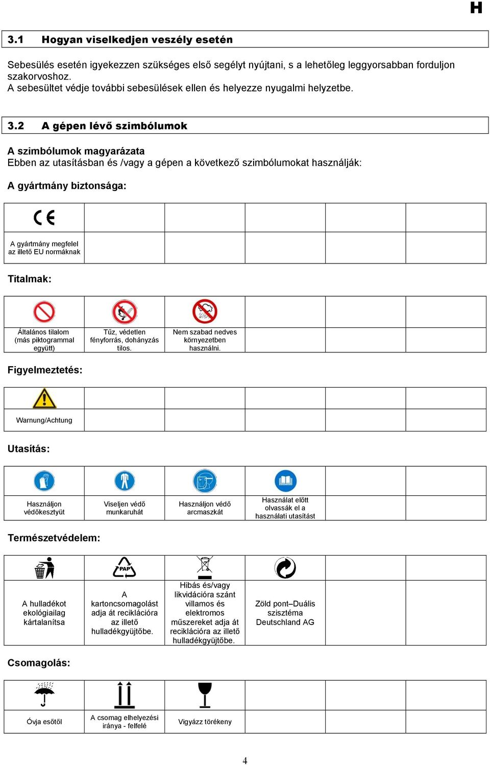 2 A gépen lévő szimbólumok A szimbólumok magyarázata Ebben az utasításban és /vagy a gépen a következő szimbólumokat használják: A gyártmány biztonsága: A gyártmány megfelel az illető EU normáknak