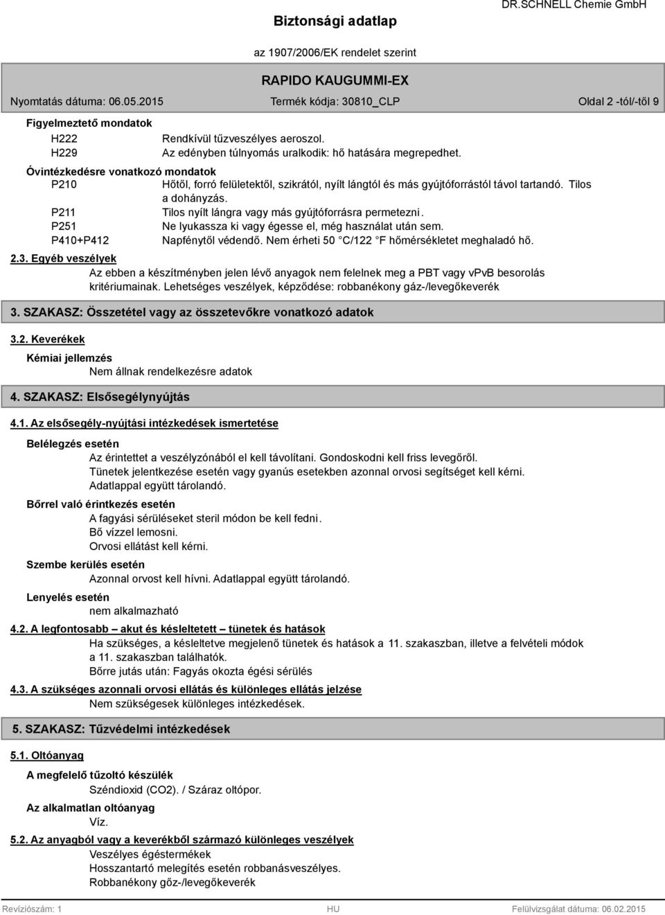 P211 Tilos nyílt lángra vagy más gyújtóforrásra permetezni. P251 Ne lyukassza ki vagy égesse el, még használat után sem. P410+P412 Napfénytől védendő. Nem érheti 50 C/122 F hőmérsékletet meghaladó hő.