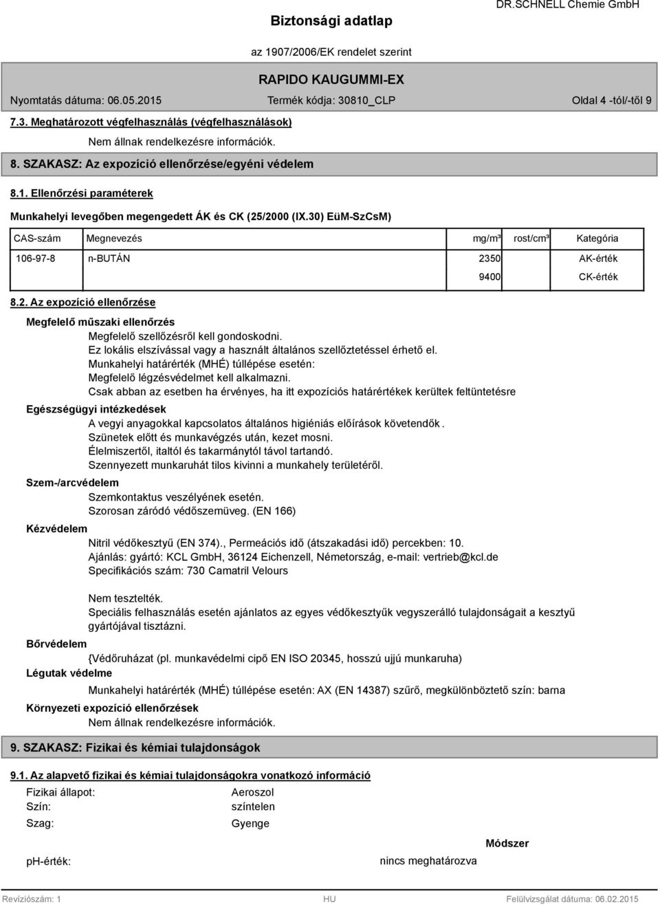 Ez lokális elszívással vagy a használt általános szellőztetéssel érhető el. Munkahelyi határérték (MHÉ) túllépése esetén: Megfelelő légzésvédelmet kell alkalmazni.