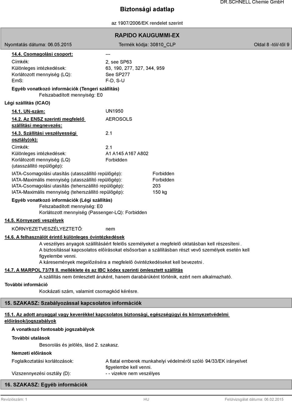 .1. UN-szám: UN1950 14.2. Az ENSZ szerinti megfelelő szállítási megnevezés: 14.3.