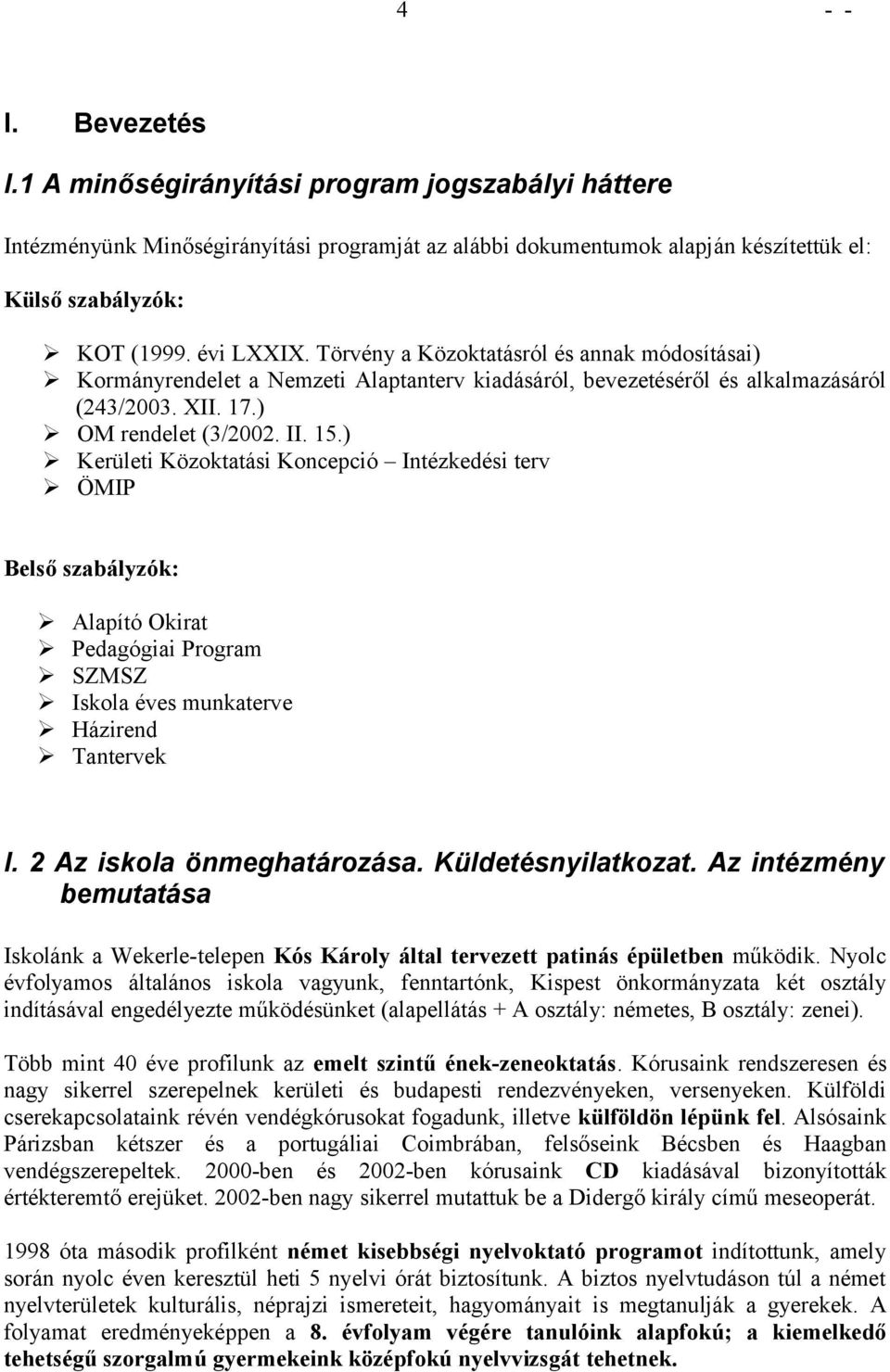 ) Kerületi Közktatási Kncepció Intézkedési terv ÖMIP Belső szabályzók: Alapító Okirat Pedagógiai Prgram SZMSZ Iskla éves munkaterve Házirend Tantervek I. 2 Az iskla önmeghatárzása. Küldetésnyilatkzat.