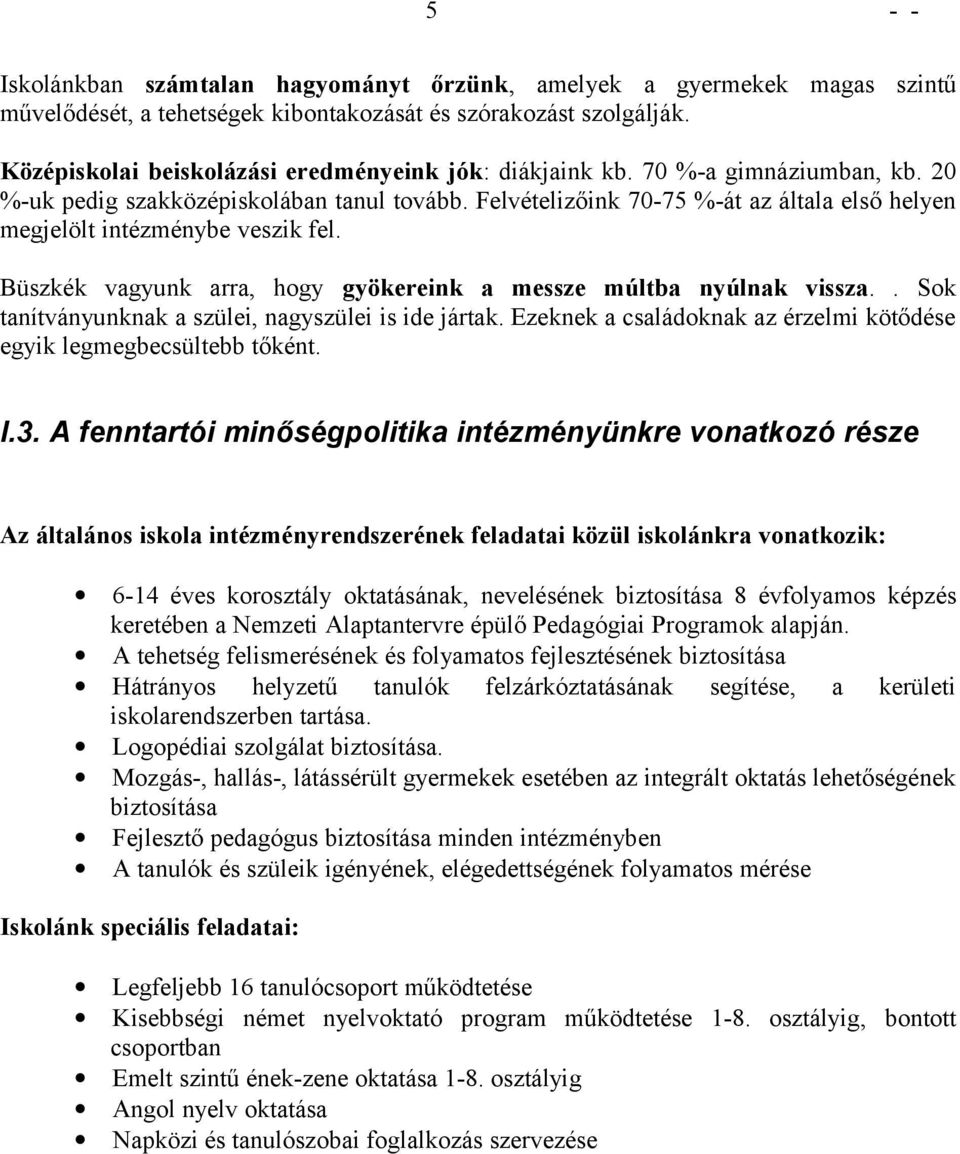 Büszkék vagyunk arra, hgy gyökereink a messze múltba nyúlnak vissza.. Sk tanítványunknak a szülei, nagyszülei is ide jártak. Ezeknek a családknak az érzelmi kötődése egyik legmegbecsültebb tőként. I.