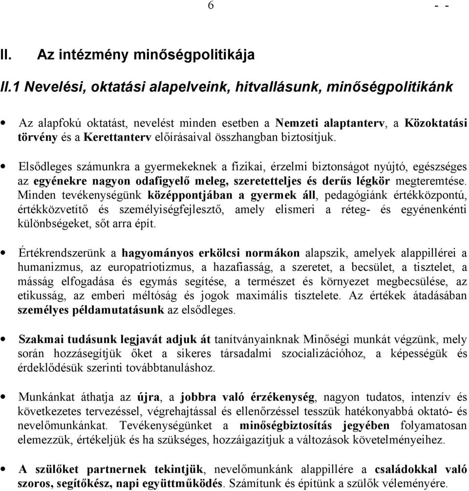 biztsítjuk. Elsődleges számunkra a gyermekeknek a fizikai, érzelmi biztnságt nyújtó, egészséges az egyénekre nagyn dafigyelő meleg, szeretetteljes és derűs légkör megteremtése.