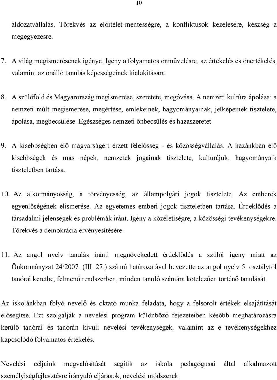 A nemzeti kultúra ápolása: a nemzeti múlt megismerése, megértése, emlékeinek, hagyományainak, jelképeinek tisztelete, ápolása, megbecsülése. Egészséges nemzeti önbecsülés és hazaszeretet. 9.