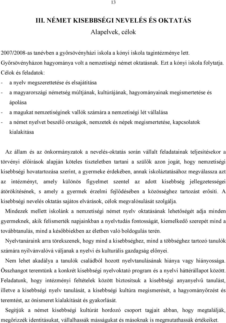 Célok és feladatok: - a nyelv megszerettetése és elsajátítása - a magyarországi németség múltjának, kultúrájának, hagyományainak megismertetése és ápolása - a magukat nemzetiséginek vallók számára a