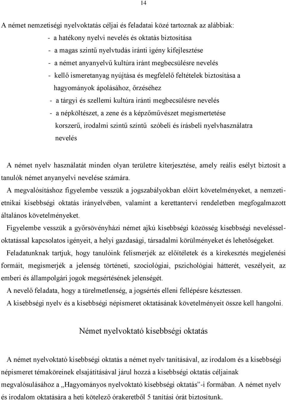 megbecsülésre nevelés - a népköltészet, a zene és a képzőművészet megismertetése korszerű, irodalmi szintű színtű szóbeli és írásbeli nyelvhasználatra nevelés A német nyelv használatát minden olyan