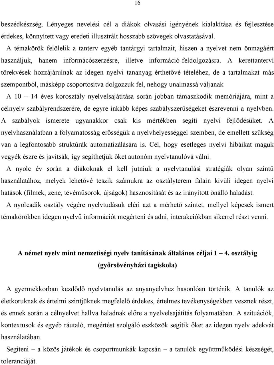 A kerettantervi törekvések hozzájárulnak az idegen nyelvi tananyag érthetővé tételéhez, de a tartalmakat más szempontból, másképp csoportosítva dolgozzuk fel, nehogy unalmassá váljanak A 10 14 éves