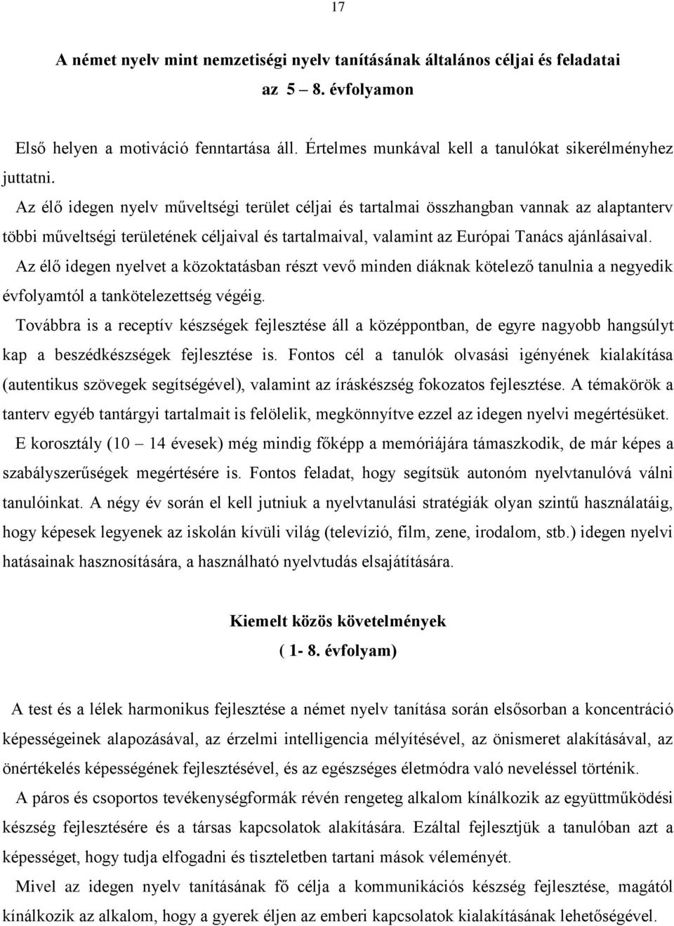 Az élő idegen nyelv műveltségi terület céljai és tartalmai összhangban vannak az alaptanterv többi műveltségi területének céljaival és tartalmaival, valamint az Európai Tanács ajánlásaival.