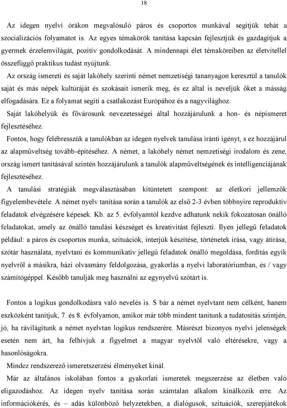 Az ország ismereti és saját lakóhely szerinti német nemzetiségi tananyagon keresztül a tanulók saját és más népek kultúráját és szokásait ismerik meg, és ez által is neveljük őket a másság