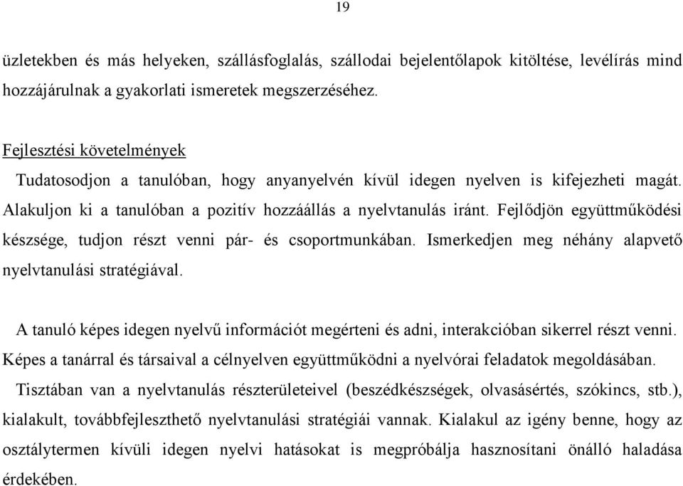 Fejlődjön együttműködési készsége, tudjon részt venni pár- és csoportmunkában. Ismerkedjen meg néhány alapvető nyelvtanulási stratégiával.