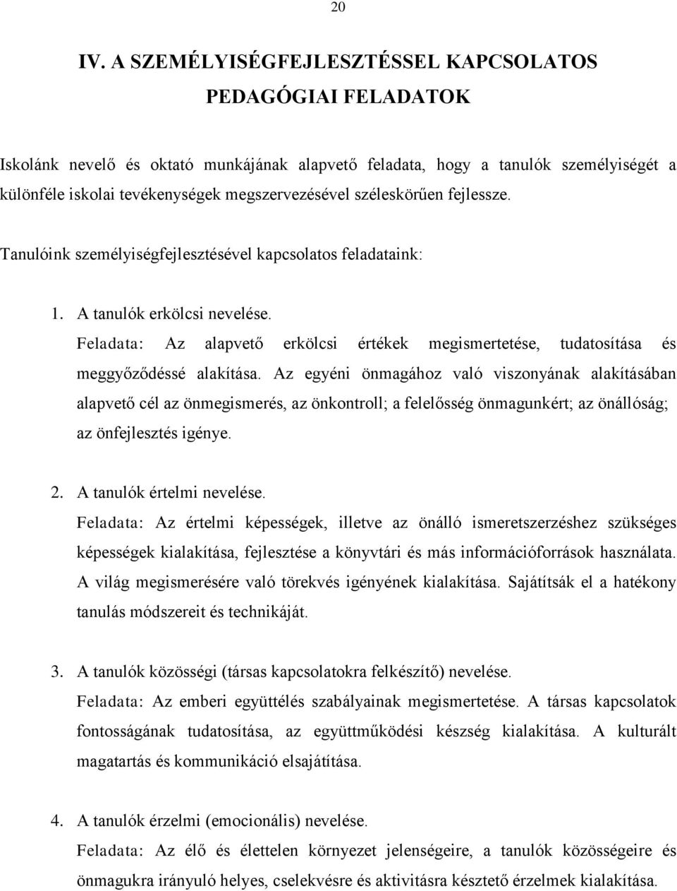 széleskörűen fejlessze. Tanulóink személyiségfejlesztésével kapcsolatos feladataink: 1. A tanulók erkölcsi nevelése.