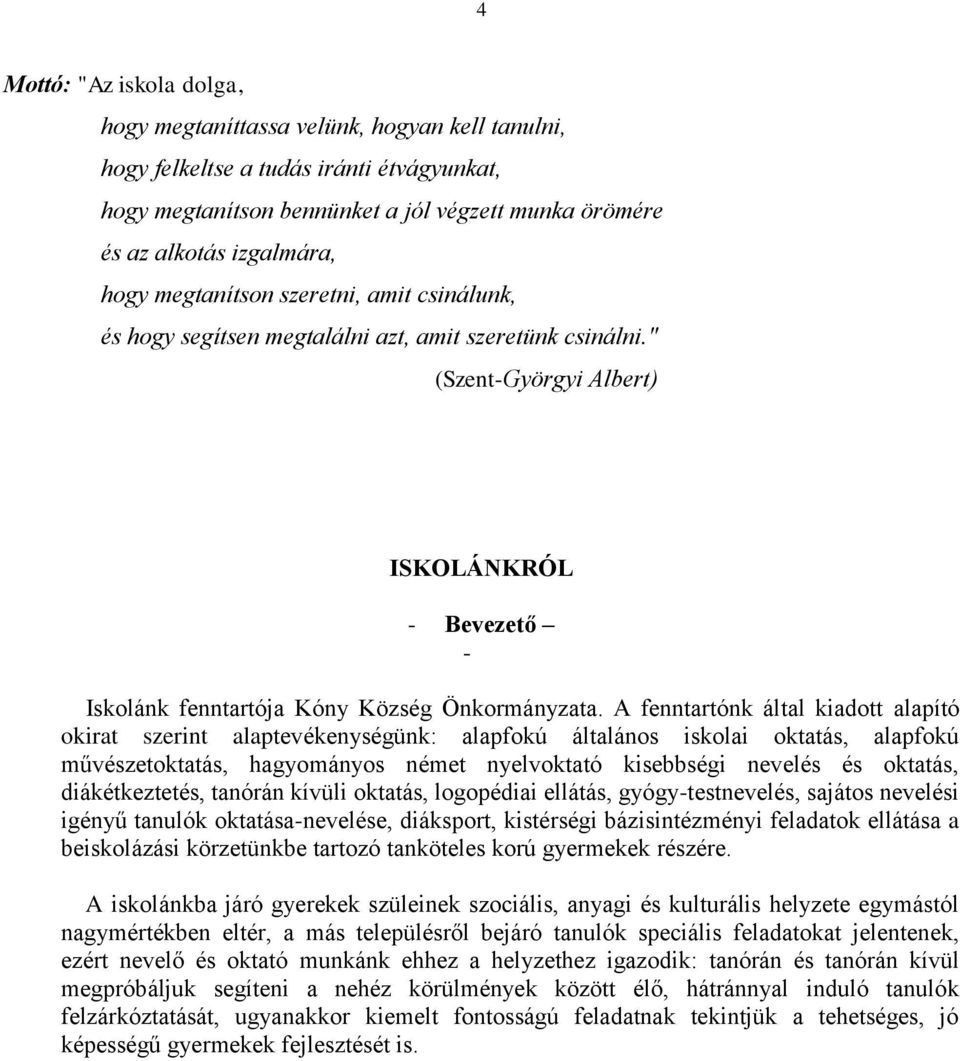 A fenntartónk által kiadott alapító okirat szerint alaptevékenységünk: alapfokú általános iskolai oktatás, alapfokú művészetoktatás, hagyományos német nyelvoktató kisebbségi nevelés és oktatás,