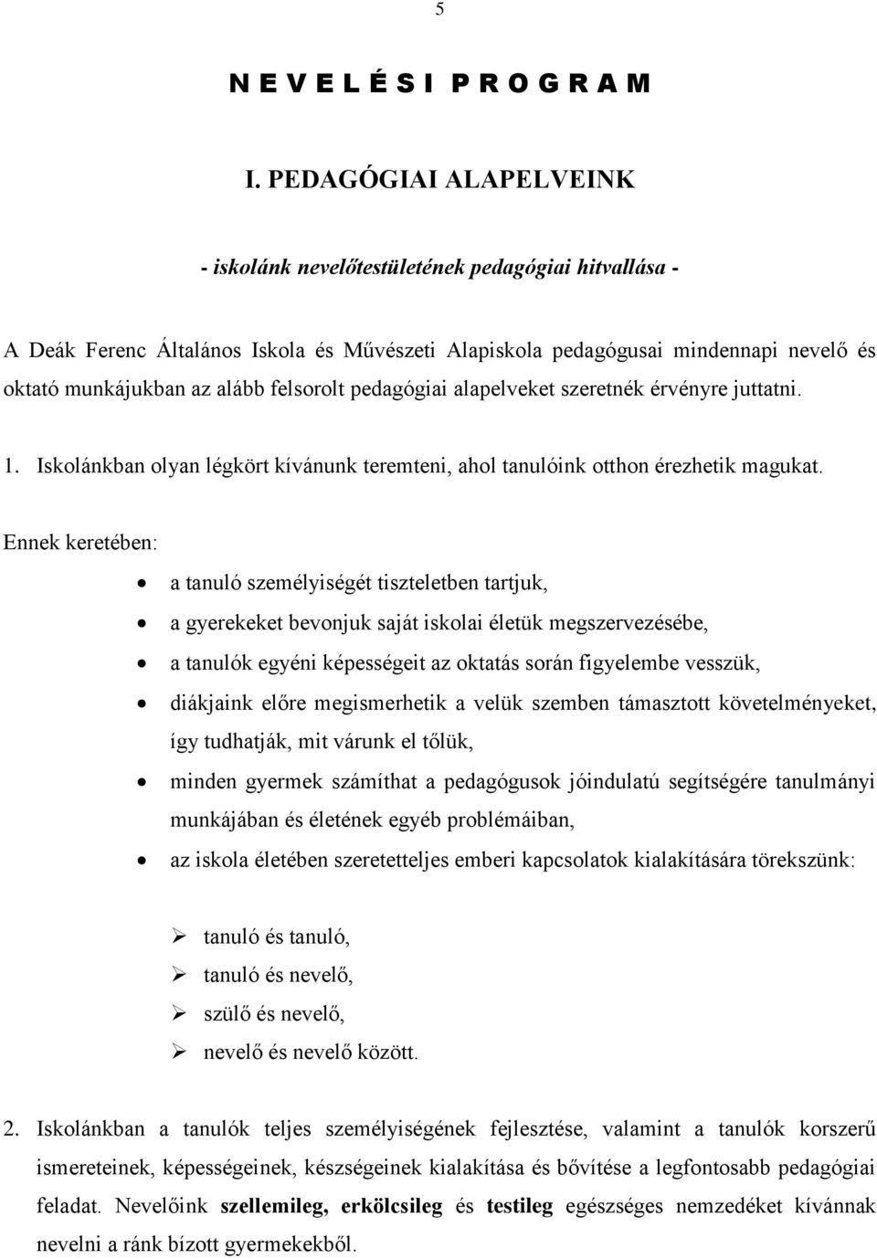 felsorolt pedagógiai alapelveket szeretnék érvényre juttatni. 1. Iskolánkban olyan légkört kívánunk teremteni, ahol tanulóink otthon érezhetik magukat.