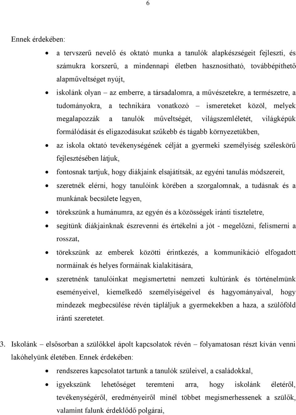 formálódását és eligazodásukat szűkebb és tágabb környezetükben, az iskola oktató tevékenységének célját a gyermeki személyiség széleskörű fejlesztésében látjuk, fontosnak tartjuk, hogy diákjaink