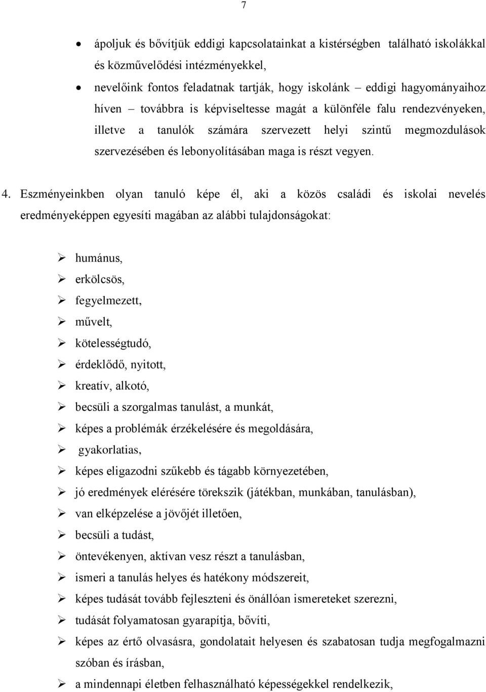 Eszményeinkben olyan tanuló képe él, aki a közös családi és iskolai nevelés eredményeképpen egyesíti magában az alábbi tulajdonságokat: humánus, erkölcsös, fegyelmezett, művelt, kötelességtudó,