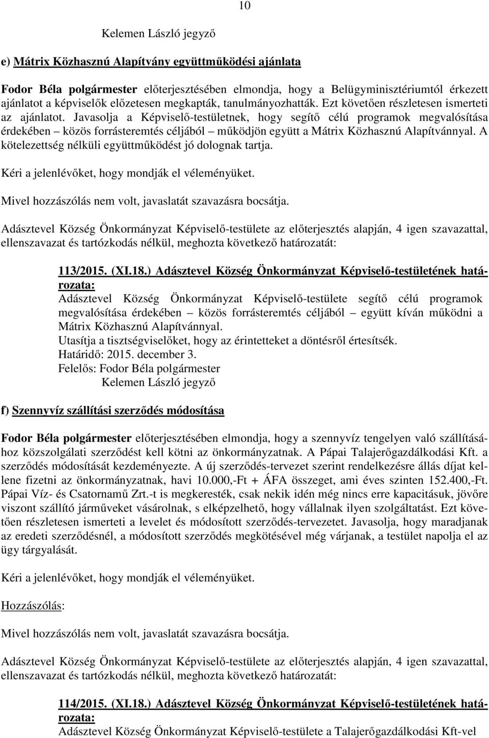 Javasolja a Képviselő-testületnek, hogy segítő célú programok megvalósítása érdekében közös forrásteremtés céljából működjön együtt a Mátrix Közhasznú Alapítvánnyal.