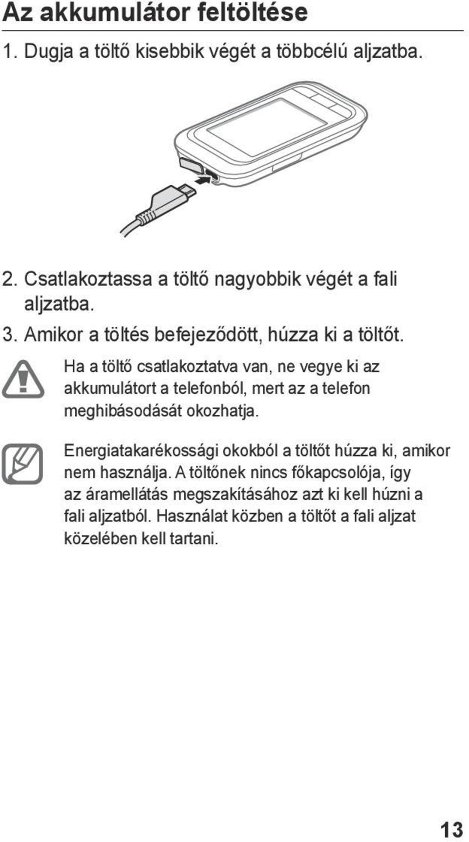 Ha a töltő csatlakoztatva van, ne vegye ki az akkumulátort a telefonból, mert az a telefon meghibásodását okozhatja.