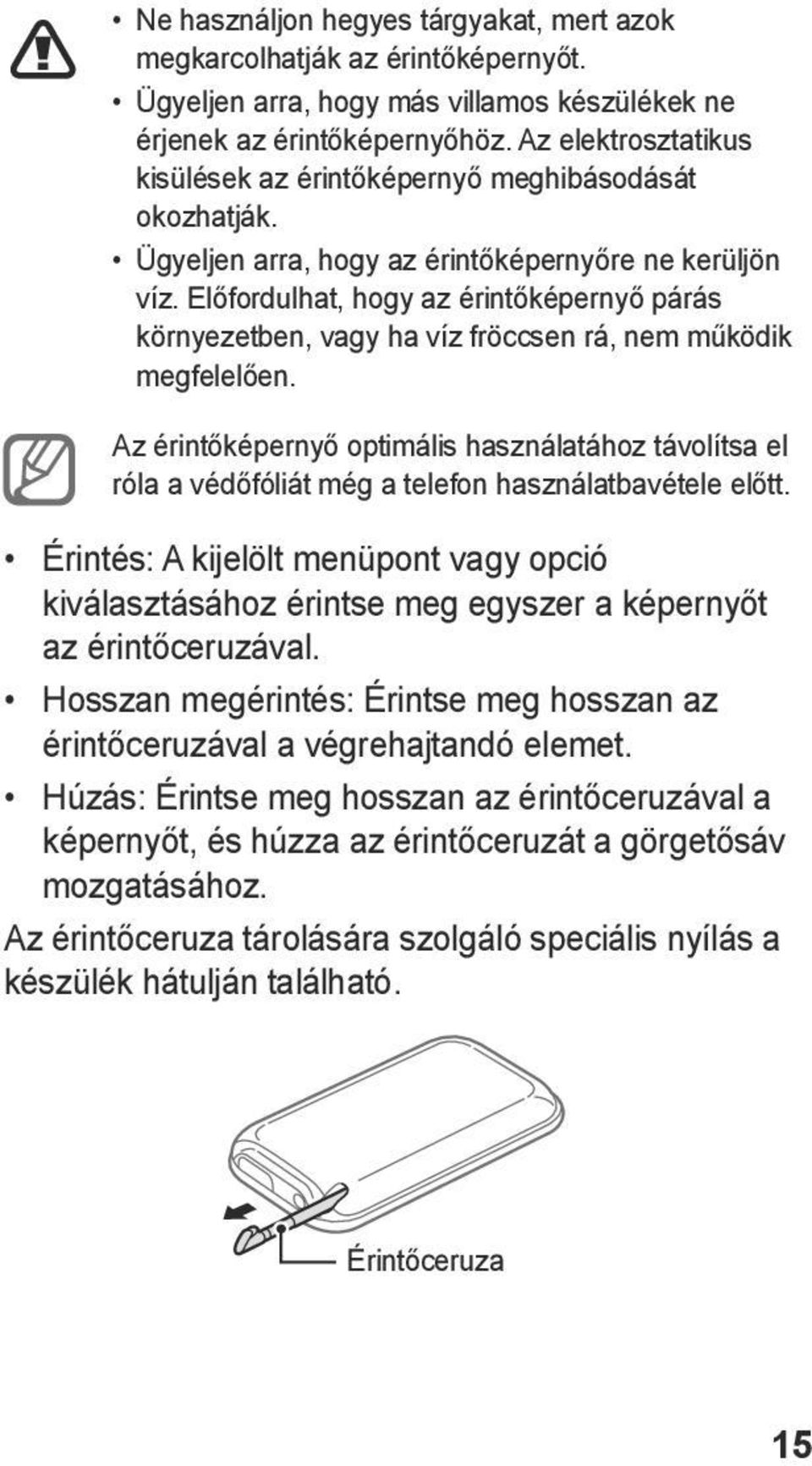 Előfordulhat, hogy az érintőképernyő párás környezetben, vagy ha víz fröccsen rá, nem működik megfelelően.