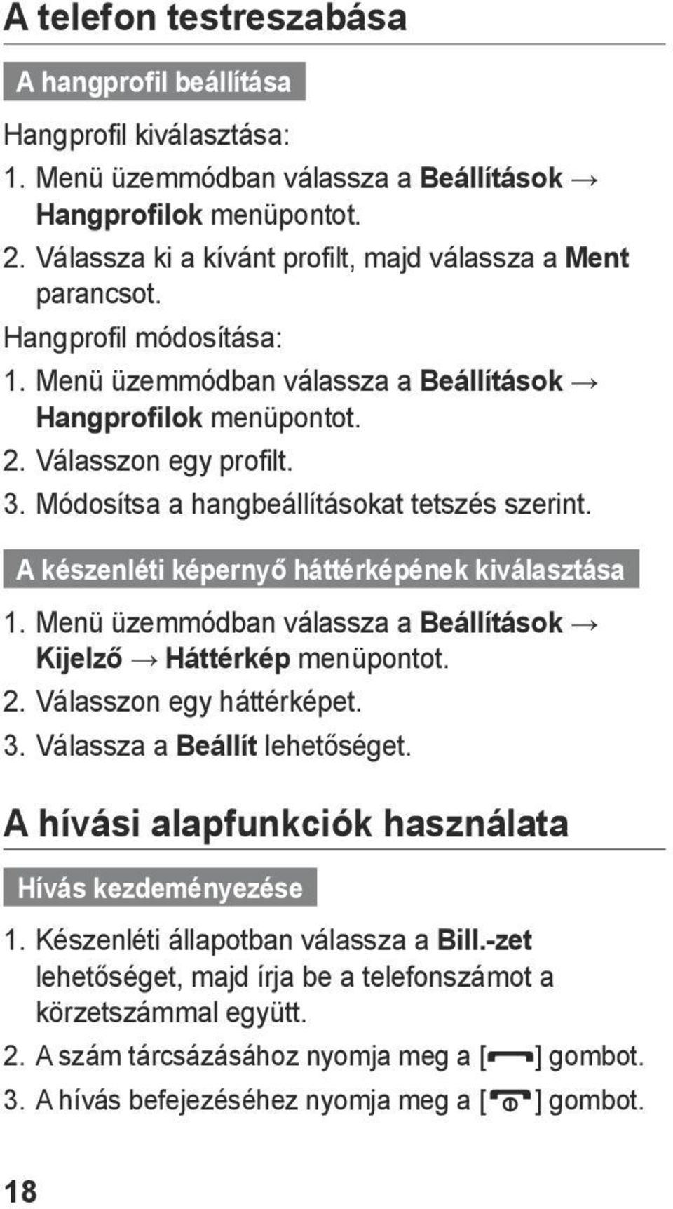 Módosítsa a hangbeállításokat tetszés szerint. A készenléti képernyő háttérképének kiválasztása 1. Menü üzemmódban válassza a Beállítások Kijelző Háttérkép menüpontot. 2. Válasszon egy háttérképet. 3.