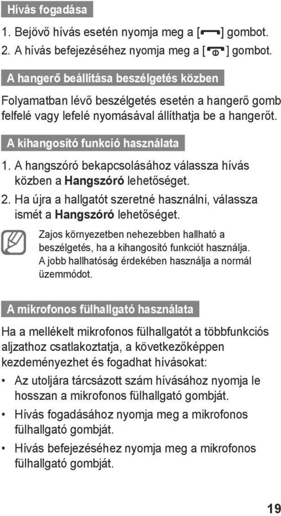 A hangszóró bekapcsolásához válassza hívás közben a Hangszóró lehetőséget. 2. Ha újra a hallgatót szeretné használni, válassza ismét a Hangszóró lehetőséget.