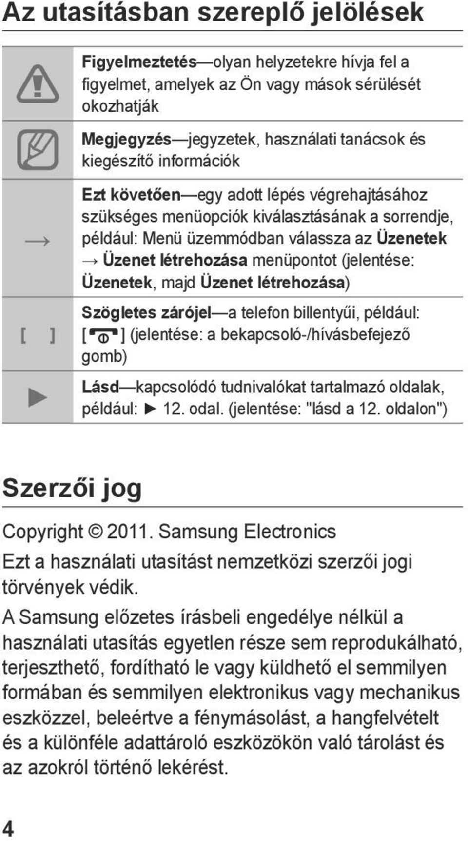 Üzenetek, majd Üzenet létrehozása) Szögletes zárójel a telefon billentyűi, például: [ ] (jelentése: a bekapcsoló-/hívásbefejező gomb) Lásd kapcsolódó tudnivalókat tartalmazó oldalak, például: 12.