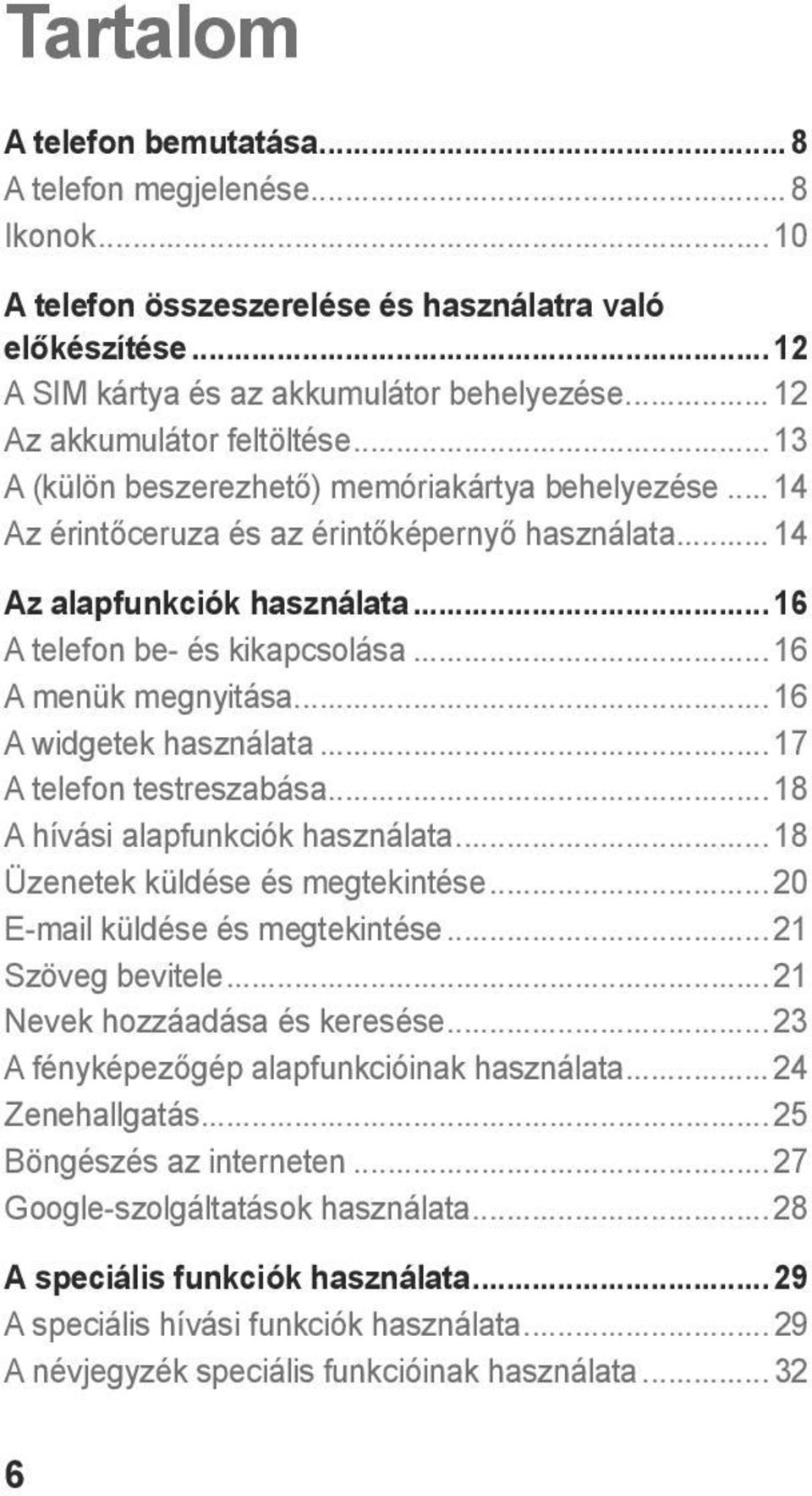 .. 16 A telefon be- és kikapcsolása... 16 A menük megnyitása... 16 A widgetek használata... 17 A telefon testreszabása... 18 A hívási alapfunkciók használata... 18 Üzenetek küldése és megtekintése.