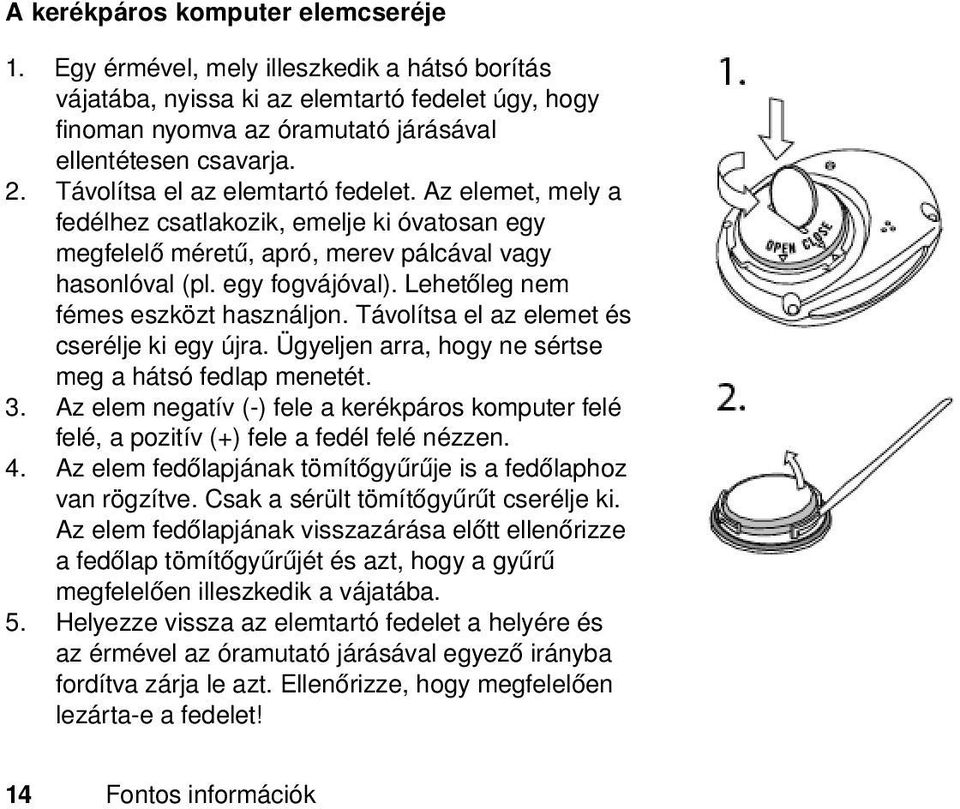 Lehetőleg nem fémes eszközt használjon. Távolítsa el az elemet és cserélje ki egy újra. Ügyeljen arra, hogy ne sértse meg a hátsó fedlap menetét. 3.