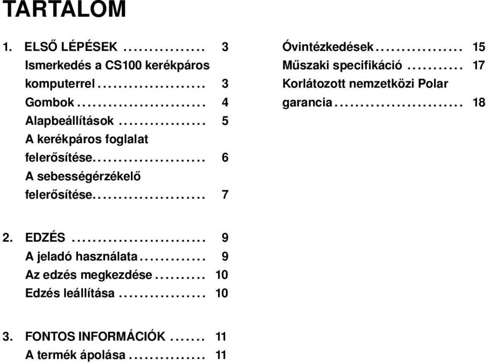 ................ 15 Műszaki specifikáció........... 17 Korlátozott nemzetközi Polar garancia......................... 18 2. EDZÉS.......................... 9 A jeladó használata.