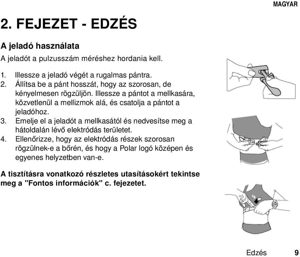 Emelje el a jeladót a mellkasától és nedvesítse meg a hátoldalán lévő elektródás területet. 4.