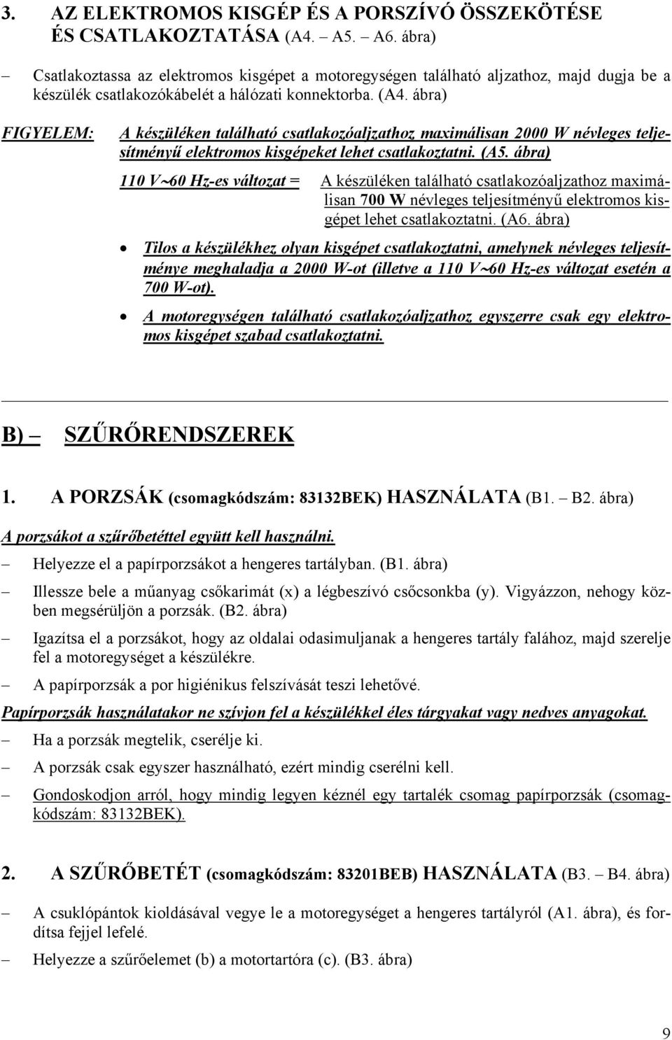 ábra) FIGYELEM: A készüléken található csatlakozóaljzathoz maximálisan 2000 W névleges teljesítményű elektromos kisgépeket lehet csatlakoztatni. (A5.