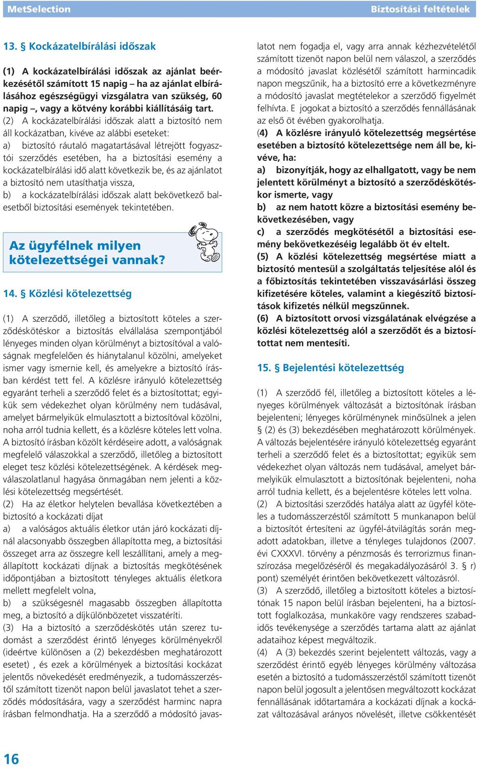 (2) A kockázatelbírálási időszak alatt a biztosító nem áll kockázatban, kivéve az alábbi eseteket: a) biztosító ráutaló magatartásával létrejött fogyasztói szerződés esetében, ha a biztosítási