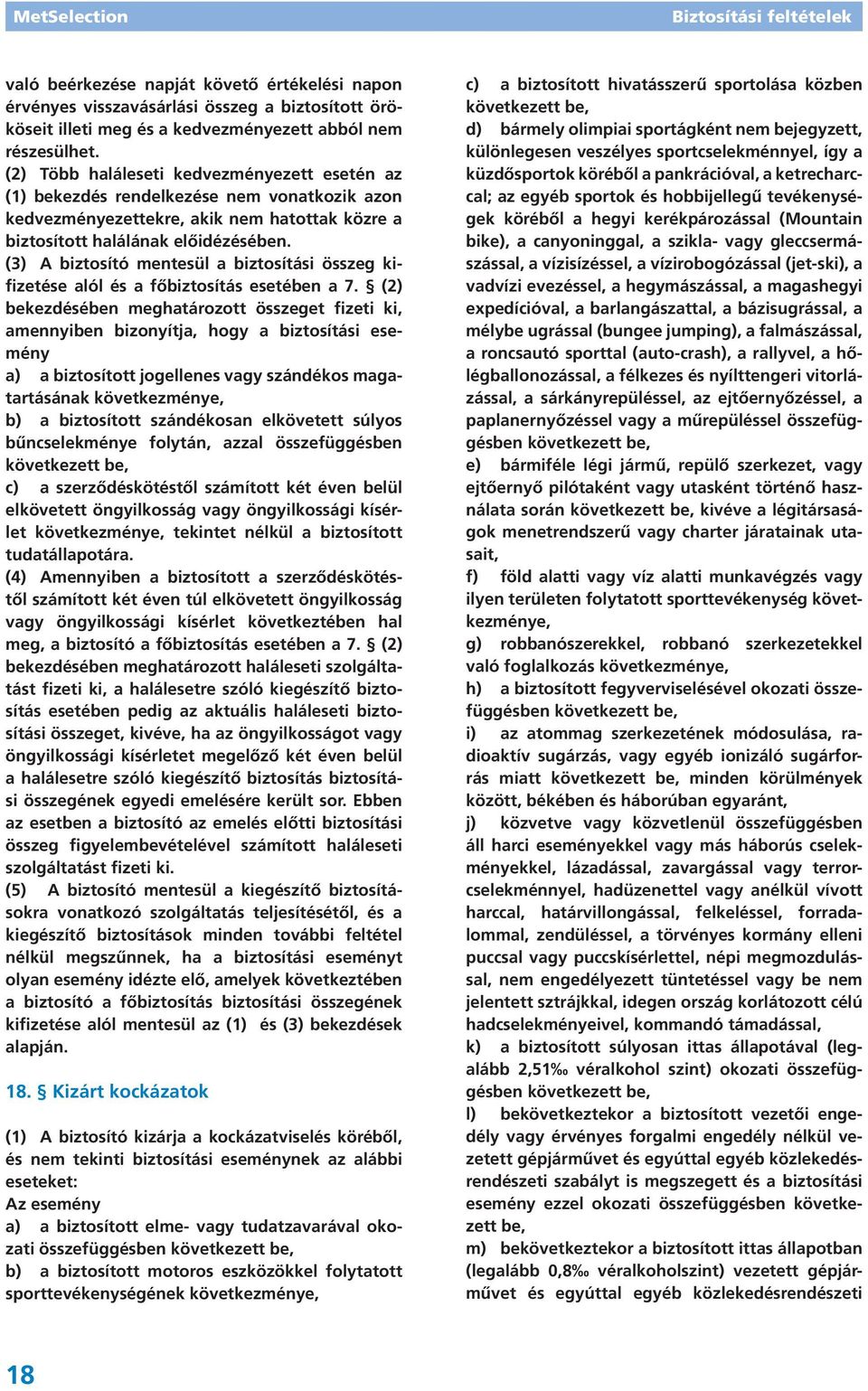 (3) A biztosító mentesül a biztosítási összeg kifizetése alól és a főbiztosítás esetében a 7.