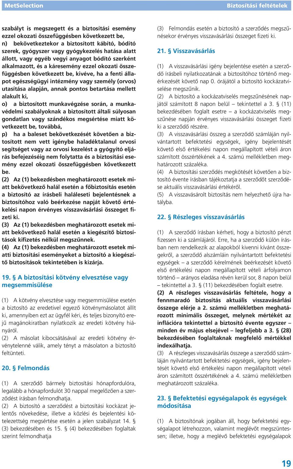 alapján, annak pontos betartása mellett alakult ki, o) a biztosított munkavégzése során, a munkavédelmi szabályoknak a biztosított általi súlyosan gondatlan vagy szándékos megsértése miatt